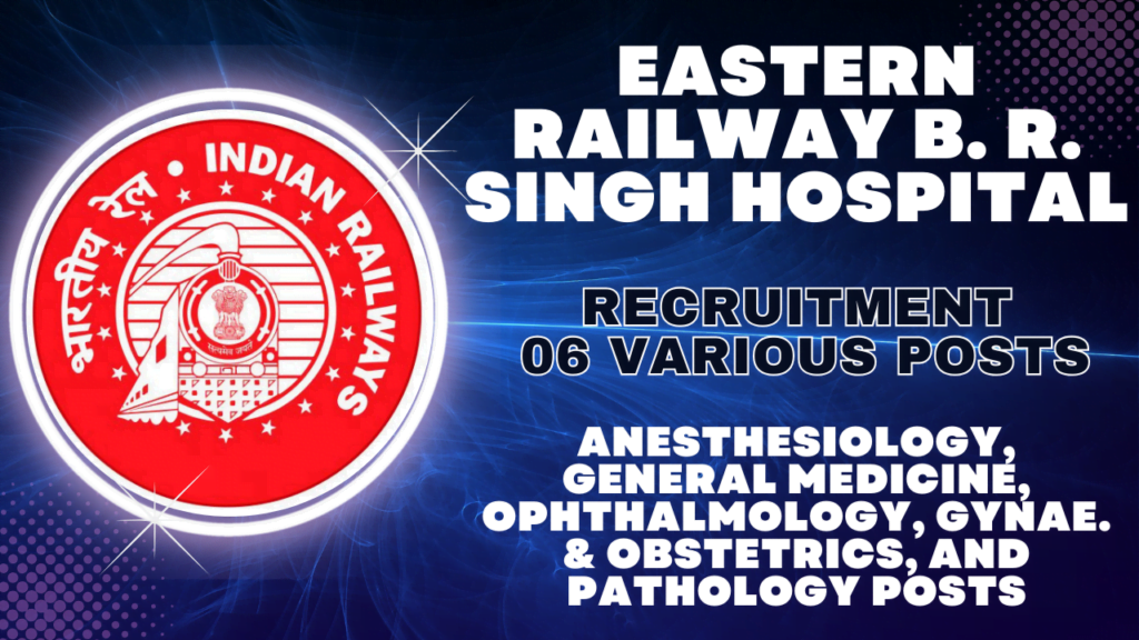 Eastern Railway Recruitment 2024 - B. R. Singh Hospital Recruitment 2024 - walk-in interview - 06 various posts