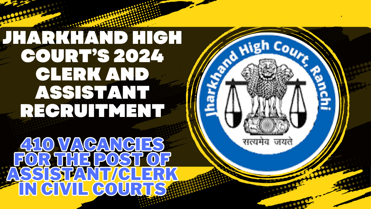 Jharkhand High Court (JHC) Clerk and Assistant Recruitment 2024 410 vacancies for the post of Assistant/Clerk in Civil Courts